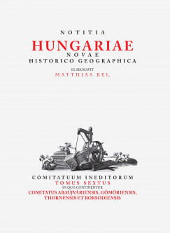 Tth Gergely   (Szerk.) - Matthias Bel (Bl Mtys): Notitia Hungariae novae historico geographica...