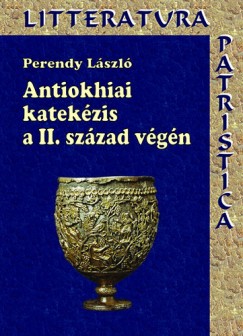 Perendy Lszl - Antiokhiai katekzis a II. szzad vgn - Theophilosz pspk munkssga