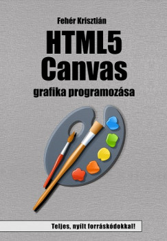 Fehér Krisztián - HTML5 Canvas grafika programozása