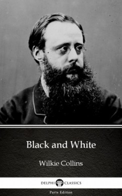 Wilkie Collins - Black and White by Wilkie Collins - Delphi Classics (Illustrated)