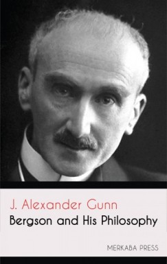 J. Alexander Gunn - Bergson and his Philosophy