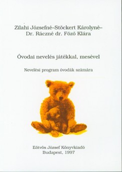 Ráczné Dr. Fõzõ Klára - Stöckert Károlyné - Zilahi Józsefné - Óvodai nevelés játékkal, mesével - Nevelési program óvodák számára