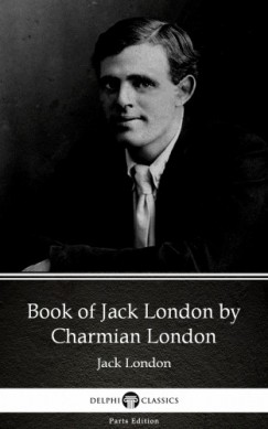 Jack London - Book of Jack London by Charmian London (Illustrated)