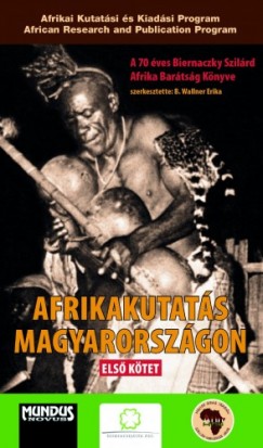 Afrikakutats Magyarorszgon Els ktet / 2017. A 70 ves Biernaczky Szilrd Afrika Bartsg-Knyve