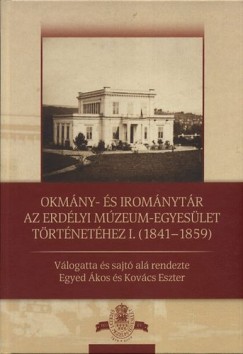 Egyed Ákos   (Vál.) - Kovács Eszter   (Vál.) - Okmány- és irománytár az Erdélyi Múzeum-Egyesület történetéhez I. 1841-1859