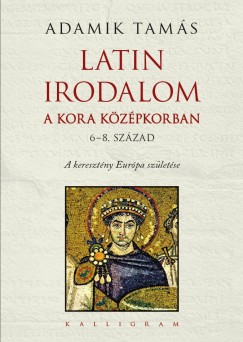Adamik Tamás - Latin irodalom a kora középkorban- 6-8. század
