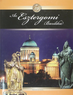 Beke Margit   (Szerk.) - Az Esztergomi Bazilika