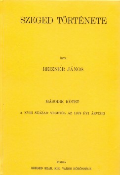 Reizner Jnos - Szeged trtnete II. - A XVIII. szzad vgtl az 1879 vi rvzig