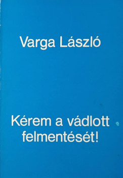 Varga Lszl - Krem a vdlott felmentst! - dediklt