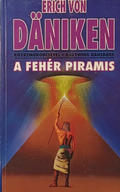 Erich Von Däniken - Hartwing Hausdorf - A fehér piramis
