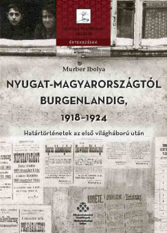 Murber Ibolya - Nyugat-Magyarorszgtl Burgenlandig 1918-1924
