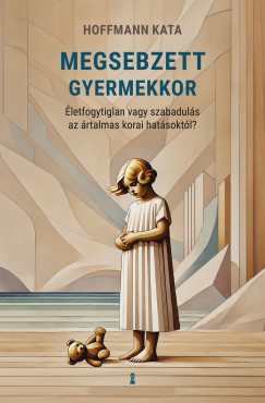 Megsebzett gyermekkor - letfogytiglan vagy szabaduls az rtalmas korai hatsoktl?