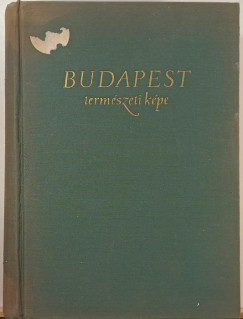Marosi Sándor (Szerk.) - Pécsi Márton (Szerk.) - Szilárd Jenő (Szerk.) - Budapest természeti képe