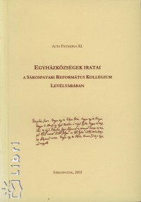 Kovcs-Hajdu Anita   (Szerk.) - Szentimrei Mrk   (Szerk.) - Egyhzkzsgek iratai a Srospataki Reformtus Kollgium levltrban