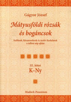 Gágyor József - Mátyusföldi rózsák és bogáncsok III. kötet K-Ny