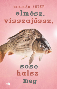 Elmsz, visszajssz, sose halsz meg