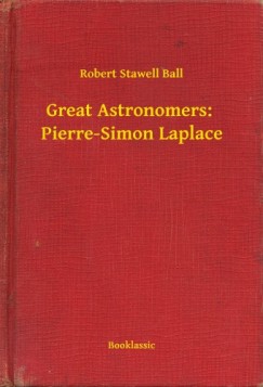 Ball Robert Stawell - Great Astronomers:  Pierre-Simon Laplace