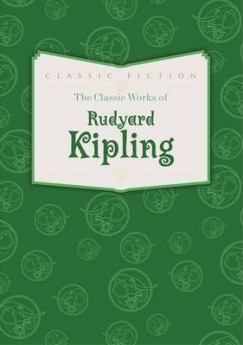 Rudyard Kipling - The Classic Works of Rudyard Kipling
