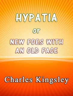 Charles Kingsley - Hypatia or New Foes With an Old Face
