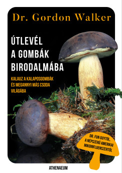 tlevl a gombk birodalmba - Kalauz a kalaposgombk s megannyi ms csoda varzslatos vilgba