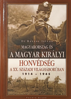 Ravasz Istvn - Magyarorszg s a magyar kirlyi honvdsg a xx. Szzadi vilghborban, 1914-1945