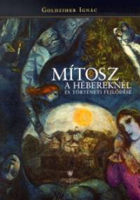 Goldziher Ignác - Mítosz a hébereknél és történeti fejlõdése