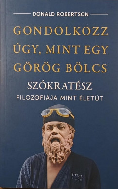 Donald Robertson - Gondolkozz úgy, mint egy görög bölcs