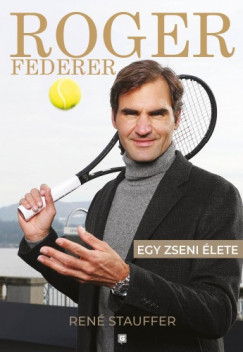 Stauffer Ren - Ren Stauffer - Roger Federer - Egy zseni lete