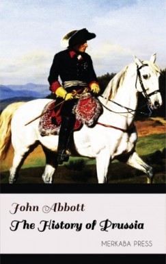 John Abbott - The History of Prussia