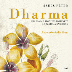 Szûcs Péter - Szûcs Péter - Dharma - Egy család regényes története a Tiszától a Gangeszig