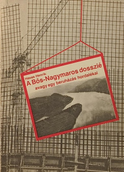 Havas Henrik - A Bős-Nagymaros dosszié avagy egy beruházás hordalékai