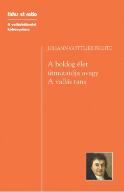 Johann Gottlieb Fichte - A boldog let tmutatja, avagy - A valls tana