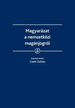 Csehi Zoltn   (szerk.) - Magyarzat a nemzetkzi magnjogrl