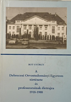 A Debreceni Orvostudomnyi Egyetem trtnete s a professzorainak letrajza 1918-1988
