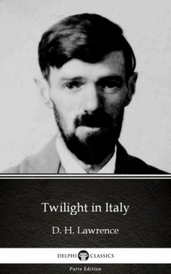 D. H. Lawrence - Twilight in Italy by D. H. Lawrence (Illustrated)