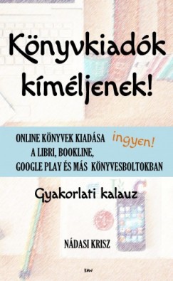 Knyvkiadk kmljenek! - Online knyvek kiadsa ingyen a Libri, Bookline, Google Play s ms knyvesboltokban - Gyakorlati kalauz