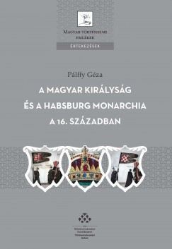 A Magyar Kirlysg s a Habsburg Monarchia a 16. szzadban