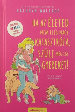 Ha az �leted nem el�g nagy katasztr�fa, sz�lj m�g egy gyereket!