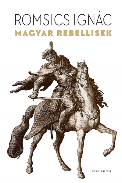 Romsics Ignác - Magyar rebellisek