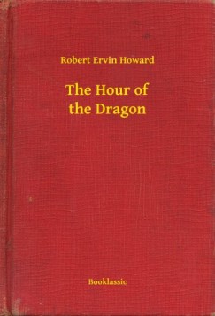 Robert Ervin Howard - The Hour of the Dragon