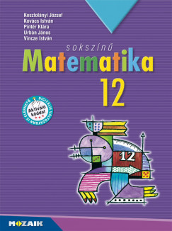 Kosztolányi József - Kovács István - Pintér Klára - Urbán János - Vincze István - Sokszínû matematika tankönyv 12.