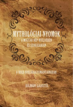 Mytholgiai nyomok a magyar np nyelvben s szoksaiban