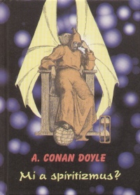 Sir Arthur Conan Doyle - Mi a spiritizmus?