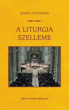 Joseph  Ratzinger  (Xvi. Benedek Ppa) - A liturgia szelleme