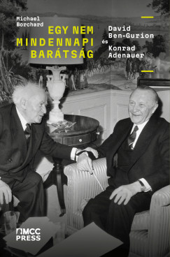 Michael Borchard - Egy nem mindennapi bartsg - David Ben-Gurion s Konrad Adenauer