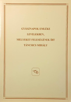 T�ncsics Mih�ly - Kov�cs Andr�sn�  (Szerk.) - Dr. Marton Jen�n�  (Szerk.) - Simor Andr�s  (Szerk.) - Gy�sznapok eml�ke levelekben, melyeket feles�g�nek �rt T�ncsics Mih�ly - dedik�lt