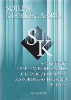 Sren Kierkegaard - Az Ismtls - Flelem s Reszkets - Filozfiai Morzsk - A Szorongs Fogalma - Elsz
