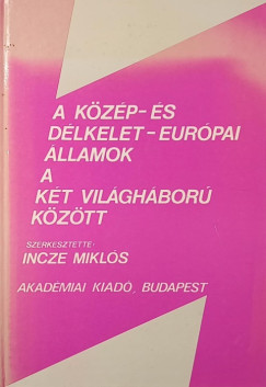 Incze Mikl�s   (Szerk.) - A k�z�p- �s d�lkelet-eur�pai �llamok a k�t vil�gh�bor� k�z�tt