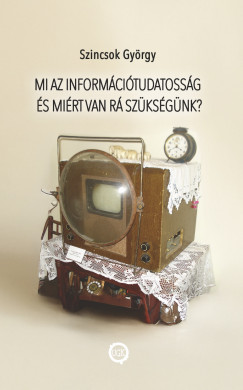 Szincsok Gyrgy - Mi az informcitudatossg s mirt van r szksgnk?