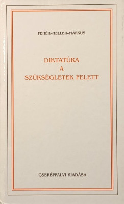 Fehr Ferenc - Heller gnes - Mrkus Gyrgy - Diktatra a szksgletek felett